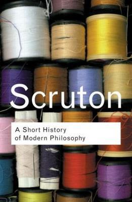 A Short History of Modern Philosophy: From Descartes to Wittgenstein - Roger Scruton - cover