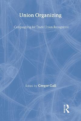 Union Organizing: Campaigning for trade union recognition - Gregor Gall - cover