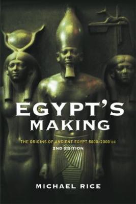 Egypt's Making: The Origins of Ancient Egypt 5000-2000 BC - Michael Rice - cover
