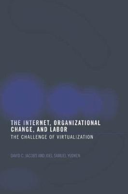 The Internet, Organizational Change and Labor: The Challenge of Virtualization - David C. D. Jacobs,Joel Yudken - cover