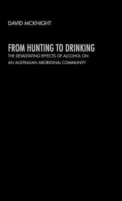 From Hunting to Drinking: The Devastating Effects of Alcohol on an Australian Aboriginal Community - David McKnight - cover