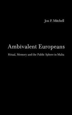 Ambivalent Europeans: Ritual, Memory and the Public Sphere in Malta - Jon P. Mitchell - cover