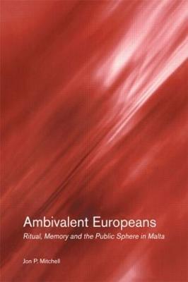 Ambivalent Europeans: Ritual, Memory and the Public Sphere in Malta - Jon P. Mitchell - cover