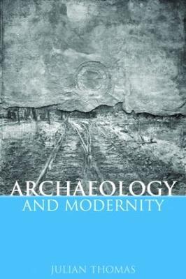 Archaeology and Modernity - Julian Thomas - cover
