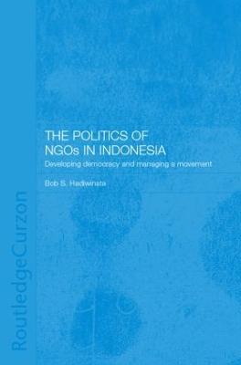 The Politics of NGOs in Indonesia: Developing Democracy and Managing a Movement - Bob S. Hadiwinata - cover