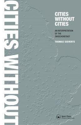 Cities Without Cities: An Interpretation of the Zwischenstadt - Thomas Sieverts - cover