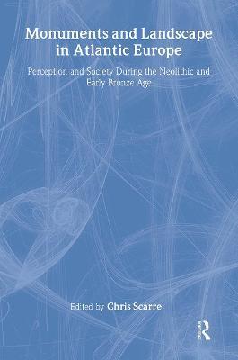 Monuments and Landscape in Atlantic Europe: Perception and Society During the Neolithic and Early Bronze Age - cover