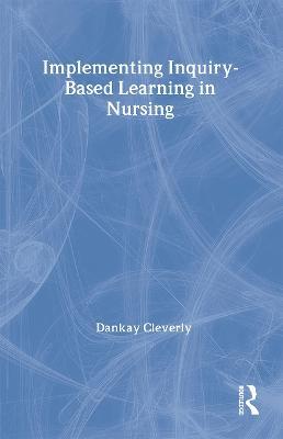 Implementing Inquiry-Based Learning in Nursing - Dankay Cleverly - cover