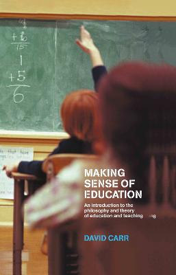 Making Sense of Education: An Introduction to the Philosophy and Theory of Education and Teaching - David Carr - cover