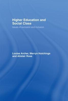 Higher Education and Social Class: Issues of Exclusion and Inclusion - Louise Archer,Merryn Hutchings,Alistair Ross - cover