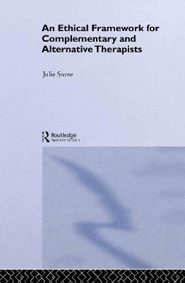 An Ethical Framework for Complementary and Alternative Therapists - Julie Stone - cover