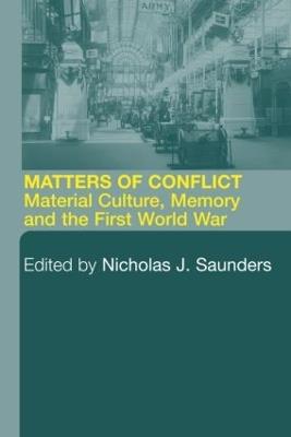 Matters of Conflict: Material Culture, Memory and the First World War - Nicholas J. Saunders - cover