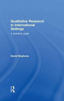 Qualitative Research in International Settings: A Practical Guide - David Stephens - cover