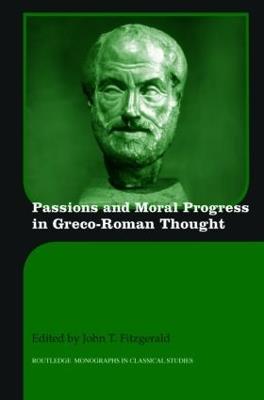 Passions and Moral Progress in Greco-Roman Thought - John T. Fitzgerald - cover