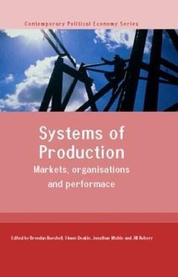 Systems of Production: Markets, Organisations and Performance - Brendan Burchell,Simon Deakin,Jonathan Michie - cover