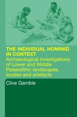 Hominid Individual in Context: Archaeological Investigations of Lower and Middle Palaeolithic landscapes, locales and artefacts - cover