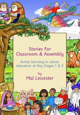 Stories for Classroom and Assembly: Active Learning in Values Education at Key Stages One and Two - Mal Leicester - cover