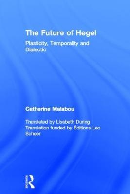 The Future of Hegel: Plasticity, Temporality and Dialectic - Catherine Malabou - cover