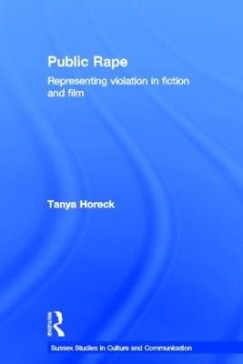 Public Rape: Representing Violation in Fiction and Film - Tanya Horeck - cover