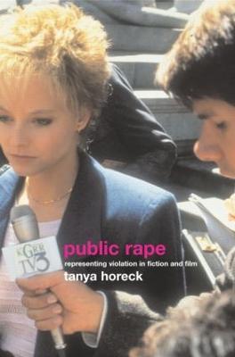 Public Rape: Representing Violation in Fiction and Film - Tanya Horeck - cover