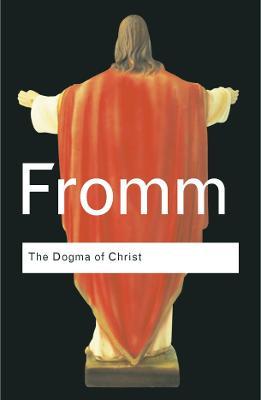 The Dogma of Christ: And Other Essays on Religion, Psychology and Culture - Erich Fromm - cover