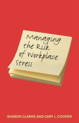 Managing the Risk of Workplace Stress: Health and Safety Hazards - Sharon Clarke,Cary Cooper - cover