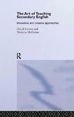The Art of Teaching Secondary English: Innovative and Creative Approaches