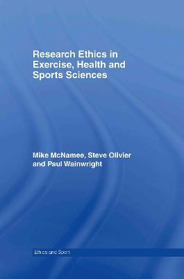 Research Ethics in Exercise, Health and Sports Sciences - Mike J. McNamee,Stephen Olivier,Paul Wainwright - cover