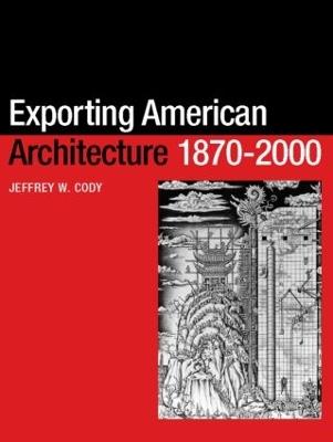 Exporting American Architecture 1870-2000 - Jeffrey W. Cody - cover