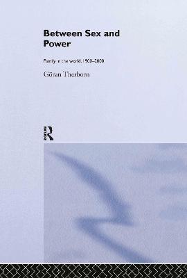 Between Sex and Power: Family in the World 1900-2000 - Göran Therborn - cover