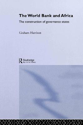 The World Bank and Africa: The Construction of Governance States - Graham Harrison - cover