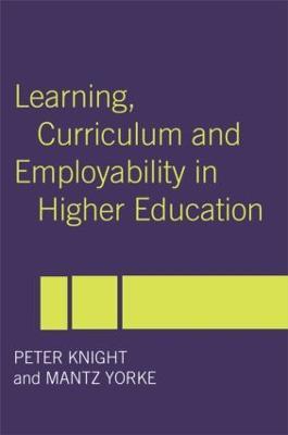 Learning, Curriculum and Employability in Higher Education - Peter Knight,Mantz Yorke - cover