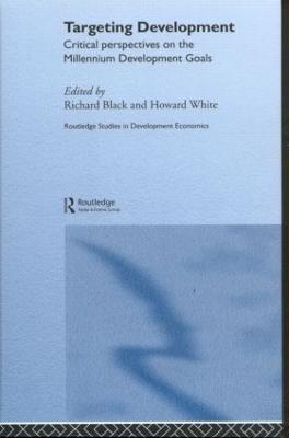 Targeting Development: Critical Perspectives on the Millennium Development Goals - Richard Black,Howard White - cover