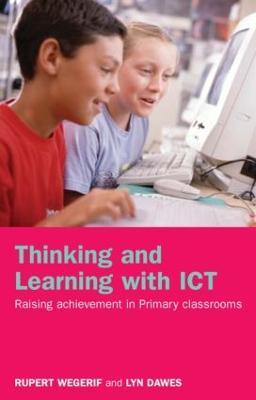 Thinking and Learning with ICT: Raising Achievement in Primary Classrooms - Rupert Wegerif,Lyn Dawes - cover