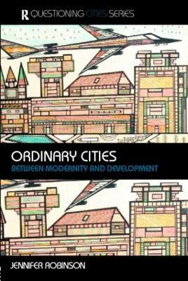 Ordinary Cities: Between Modernity and Development - Jennifer Robinson - cover