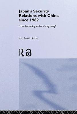 Japan's Security Relations with China since 1989: From Balancing to Bandwagoning? - Reinhard Drifte - cover