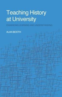 Teaching History at University: Enhancing Learning and Understanding - Alan Booth - cover