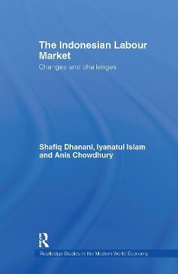 The Indonesian Labour Market: Changes and challenges - Shafiq Dhanani,Iyanatul Islam,Anis Chowdhury - cover