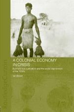 A Colonial Economy in Crisis: Burma's Rice Cultivators and the World Depression of the 1930s