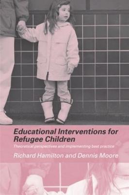 Educational Interventions for Refugee Children: Theoretical Perspectives and Implementing Best Practice - Richard Hamilton,Dennis Moore - cover