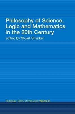 Philosophy of Science, Logic and Mathematics in the 20th Century: Routledge History of Philosophy Volume 9 - cover