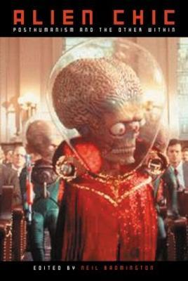 Alien Chic: Posthumanism and the Other Within - Neil Badmington - cover