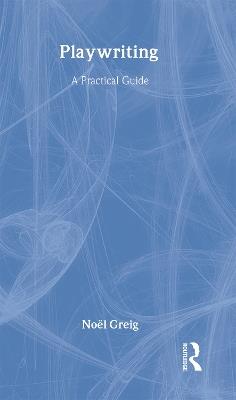 Playwriting: A Practical Guide - Noël Greig - cover