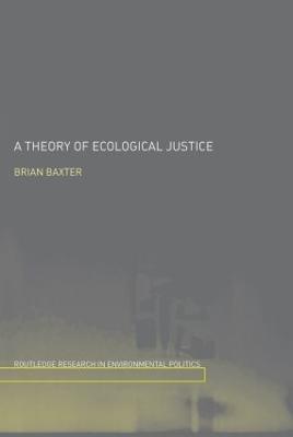 A Theory of Ecological Justice - Brian Baxter - cover
