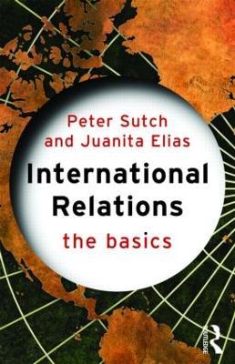 International Relations: The Basics - Peter Sutch,Juanita Elias - cover
