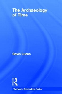 The Archaeology of Time - Gavin Lucas - cover