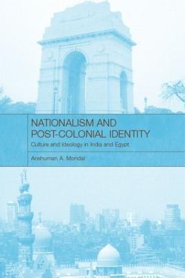 Nationalism and Post-Colonial Identity: Culture and Ideology in India and Egypt - Anshuman A Mondal - cover