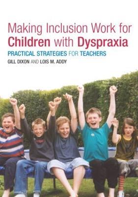 Making Inclusion Work for Children with Dyspraxia: Practical Strategies for Teachers - Lois Addy,Gill Dixon - cover
