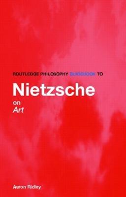 Routledge Philosophy GuideBook to Nietzsche on Art - Aaron Ridley - cover