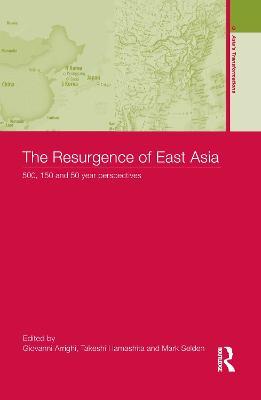 The Resurgence of East Asia: 500, 150 and 50 Year Perspectives - cover